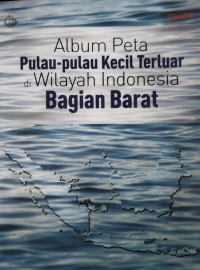 Image of Album Peta Pulau-pulau Kecil Terluar :di Wilayah Indonesia Bagian Barat